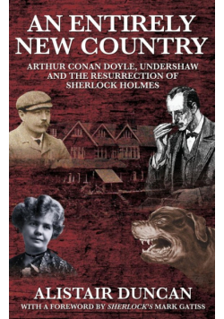 An Entirely New Country - Arthur Conan Doyle, Undershaw and the Resurrection of Sherlock Holmes
