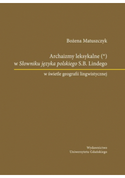 Archaizmy leksykalne w Słowniku języka polskiego S.B. Lindego w świetle geografii lingwistycznej