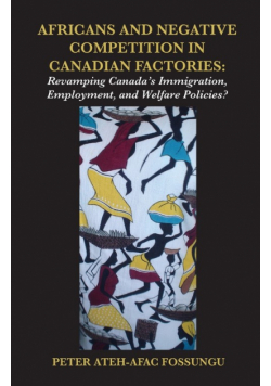 Africans and Negative Competition in Canadian Factories. Revamping Canada's Immigration, Employment, and Welfare Policies?