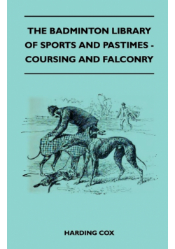 The Badminton Library of Sports and Pastimes - Coursing and Falconry
