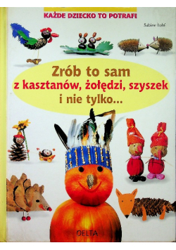 Zrób to sam z kasztanów żołędzi szyszek i nie tylko Nowa