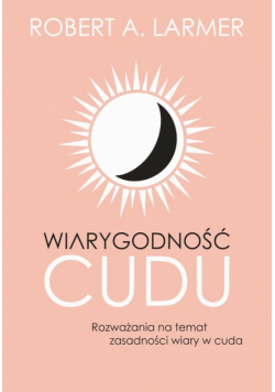 Wiarygodność cudu. Rozważania na temat zasadności wiary w cuda