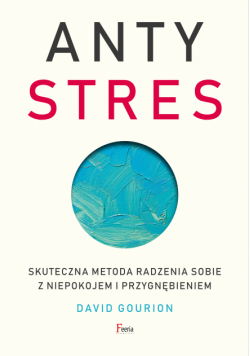 Antystres. Skuteczna metoda radzenia sobie z niepokojem i przygnębieniem