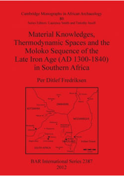 Material Knowledges, Thermodynamic Spaces and the Moloko Sequence of the Late Iron Age (AD 1300-1840) in Southern Africa