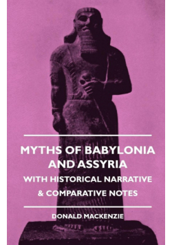 Myths of Babylonia and Assyria - With Historical Narrative & Comparative Notes