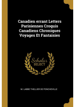 Canadien errant Letters Parisiennes Croquis Canadiens Chroniques Voyages Et Fantaisies