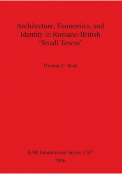 Architecture Economics and Identity in Romano-British 'Small Towns'