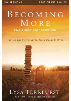 Becoming More Than a Good Bible Study Girl Participant's Guide
