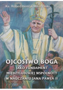 Ojcostwo Boga jako fundament międzyludzkiej wspólnoty w nauczaniu Jana Pawła II