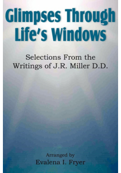 Glimpses Through Life's Windows, Selections from the Writings of J.R. Miller D.D.