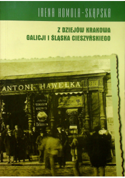 Z dziejów Krakowa Galicji i Śląska Cieszyńskiego