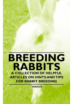 Breeding Rabbits - A Collection of Helpful Articles on Hints and Tips for Rabbit Breeding