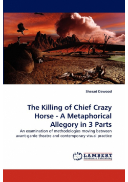 The Killing of Chief Crazy Horse - A Metaphorical Allegory in 3 Parts