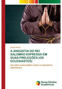A Angústia Do Rei Salomão Expressa Em Suas Preleções (Os Eclesiastes)