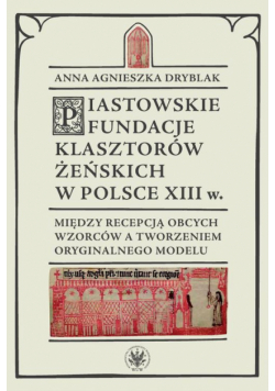 Piastowskie fundacje klasztorów żeńskich w Polsce XIII wieku