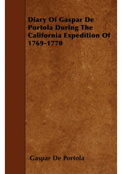 Diary Of Gaspar De Portola During The California Expedition Of 1769-1770
