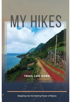 My Hikes Trail Log Book  Stepping Into The Healing Power of Nature