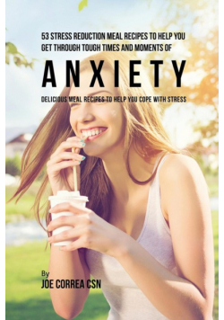 53 Stress Reduction Meal Recipes to Help You Get Through Tough Times and Moments of Anxiety