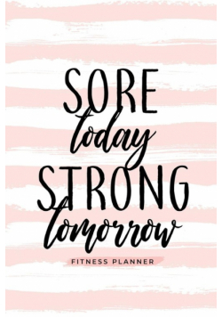 Sore Today Strong Tomorrow Fitness Planner