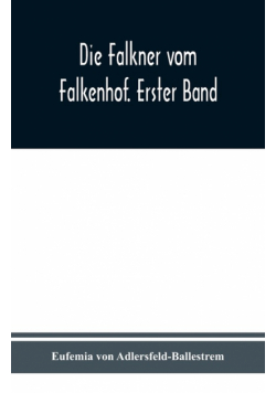 Die Falkner vom Falkenhof. Erster Band