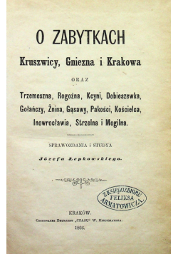 O zabytkach Kruszwicy Gniezna i Krakowa z 1866 r