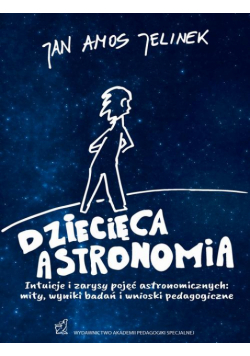 Dziecięca astronomia. Intuicje i zarysy pojęć astronomicznych: mity, wyniki badań i wnioski pedagogiczne