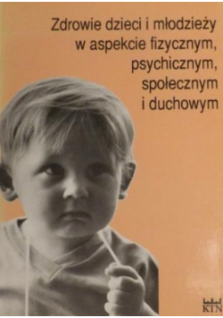 Zdrowie dzieci i młodzieży w aspekcie fizycznym, psychicznym, społecznym i duchowym