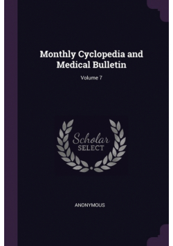 Monthly Cyclopedia and Medical Bulletin; Volume 7