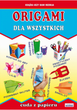 Origami dla wszystkich. Cuda z papieru