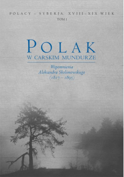 Polak w carskim mundurze. Wspomnienia Aleksandra Skolimowskiego (1817–1895) tom 1