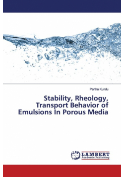 Stability, Rheology, Transport Behavior of Emulsions In Porous Media
