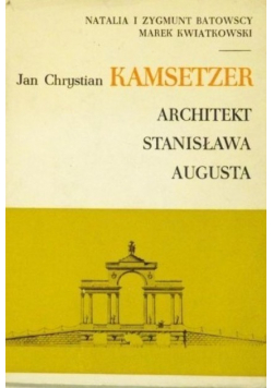 Jan Chrystian Kamsetzer Architekt Stanisława Augusta