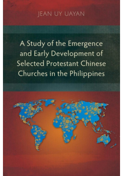 A Study of the Emergence and Early Development of Selected Protestant Chinese Churches in the Philippines