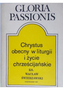 Gloria Passionis Chrystus obecny w liturgii i życie chrześcijańskie