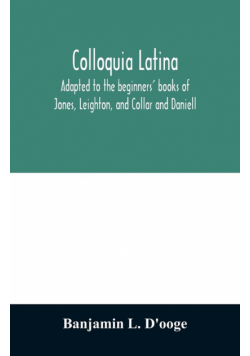Colloquia latina. Adapted to the beginners' books of Jones, Leighton, and Collar and Daniell