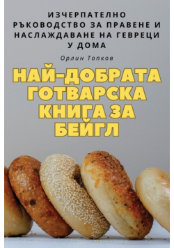 НАЙ-ДОБРАТА ГОТВАРСКА КНИГА ЗА БЕЙГЛ