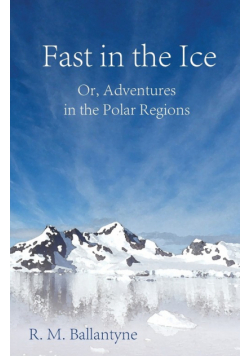 Fast in the Ice; Or, Adventures in the Polar Regions