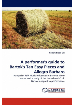 A performer's guide to Bartok's Ten Easy Pieces and Allegro Barbaro