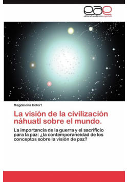La Vision de La Civilizacion Nahuatl Sobre El Mundo.
