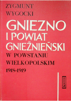 Gniezn i powiat gnieźnieński w powstaniu wielkopolskim 1918 1919