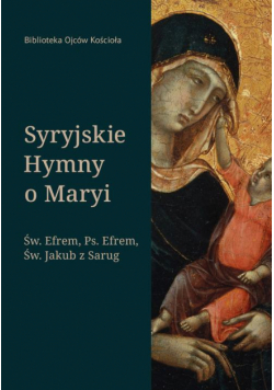 Syryjskie Hymny o Maryi. Św. Efrem, Pseudo-Efrem, Św. Jakub z Sarug