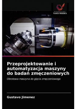 Przeprojektowanie i automatyzacja maszyny do badań zmęczeniowych