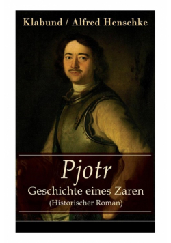 Pjotr - Geschichte eines Zaren (Historischer Roman)