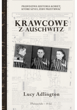 Krawcowe z Auschwitz. Prawdziwa historia kobiet, które szyły, żeby przetrwać