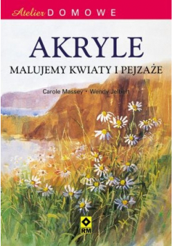 Atelier domowe Akryle Malujemy kwiaty i pejzaże