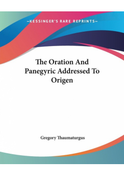 The Oration And Panegyric Addressed To Origen