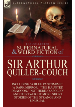 The Collected Supernatural and Weird Fiction of Sir Arthur Quiller-Couch