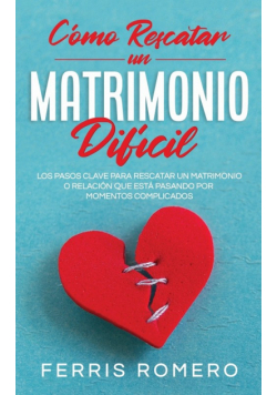 Cómo Rescatar un Matrimonio Difícil