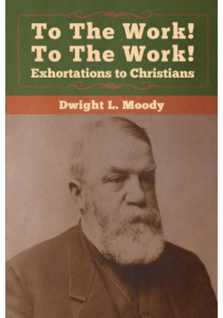 To The Work! To The Work! Exhortations to Christians