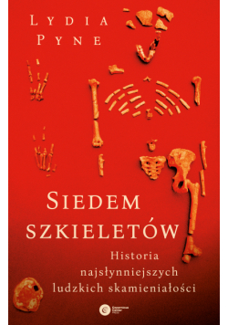 Siedem szkieletów. Historia najsłynniejszych ludzkich skamieniałości